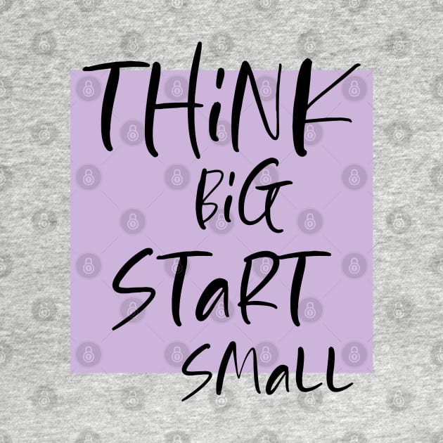 Think big Start Small by DMJPRINT